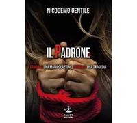 Il padrone. Storia di una manipolazione, storia di una tragedia