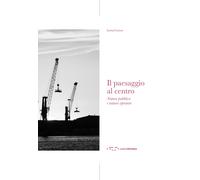 Il paesaggio al centro. Natura pubblica e natura operante - Cortesi Isotta