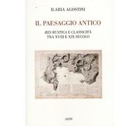 Il Paesaggio Antico. Res Rustica e Classicità tra XVIII e XIX Secolo
