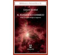 Il paesaggio cosmico. Dalla teoria delle stringhe al megaverso