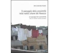Il paesaggio della prossimità nelle realtà urbane del Marocco. Ediz. italiana e francese