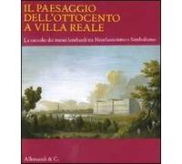 Il paesaggio dell'Ottocento a Villa Reale. Le raccolte dei musei lombardi tra Neoclassicismo e Simbolismo. Catalogo della mostra (Monza, 20 marzo-11 luglio 2010). Ediz. illustrata
