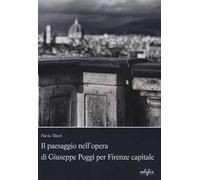 Il paesaggio nell'opera di Giuseppe Poggi per Firenze capitale. Ediz. illustrata