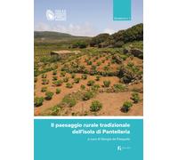 Il paesaggio rurale tradizionale dell'isola di Pantelleria. Quaderno. Vol....