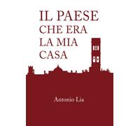 Il paese che era la mia casa - Antonio Lia, 2019, Youcanprint