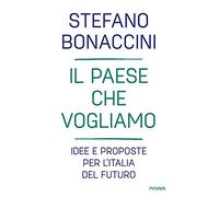 Il Paese che vogliamo. Idee e proposte per l'Italia del futuro