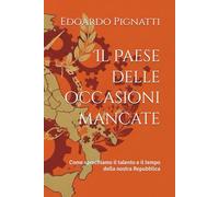 Il Paese delle occasioni mancate: Come sprechiamo il talento e il tempo della nostra Repubblica