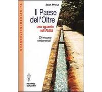 Il paese dell'oltre. Uno sguardo nell'Aldilà. 300 risposte fondamentali