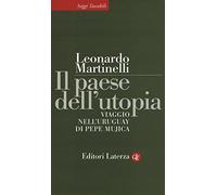 Il paese dell'utopia. Viaggio nell'Uruguay di Pepe Mujica