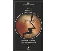Boulez,Pierre. - Il paese fertile. Paul Klee e la musica.