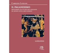 Il paganesimo. Prolegomeni allo studio della religione antica nel mondo greco-romano