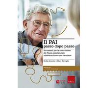 Il PAI passo dopo passo. Strumenti per la costruzione del Piano Assistenziale Individualizzato con l’anziano