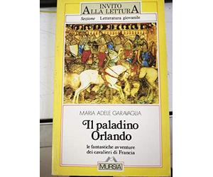 Il paladino Orlando. Le fantastiche avventure dei cavalieri di Francia. Per la Scuola media