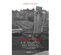 Il Palatino e il segreto del potere. I luoghi e la costituzione politica d...