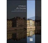 Il palazzo alla Giornata. Storie e memorie della sede del rettorato dell'Università di Pisa