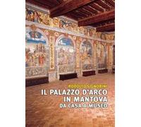 Il palazzo D'Arco in Mantova. Da casa a museo. Ediz. illustrata