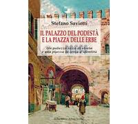 Il palazzo del podestà e la piazza delle erbe. Un palazzo ricco di storia e una piazza in cerca d'identità
