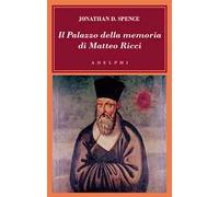 Il palazzo della memoria di Matteo Ricci - Spence Jonathan D.
