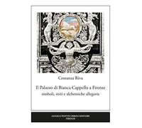 Il palazzo di Bianca Cappello a Firenze. Simboli, miti e alchemiche allegorie