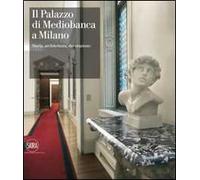 Il Palazzo di Mediobanca a Milano. Storia, architettura, decorazione. Ediz. illustrata