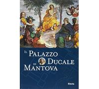 Il Palazzo Ducale di Mantova. Ediz. illustrata