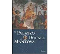 Il Palazzo Ducale di Mantova. Ediz. illustrata