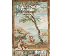 Il Palazzo Ducale di Sassuolo. Una passeggiata a corte tra mito e illusione