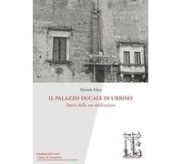 Il Palazzo Ducale di Urbino. Storia della sua edificazione