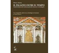 Il Palazzo oltre il tempo. Simboli del potere fra tradizioni giuridico-letterarie e archeologiche. Con un'appendice sulla ricerca archeologica in Germania di Annarita Martini
