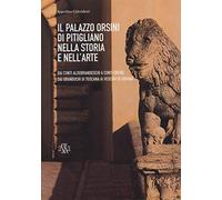 Il Palazzo Orsini di Pitigliano nella storia e nell'arte. Dai Conti Aldobrandeschi ai Conti Orsini. Dai Granduchi di Toscana ai Vescovi di Sovana