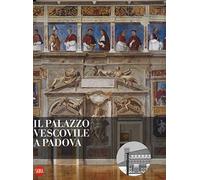 Il Palazzo vescovile a Padova. Ediz. a colori