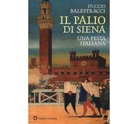 Il palio di Siena. Una festa italiana - 2019 - Laterza