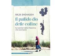 Il pallido dio delle colline. Sui sentieri della Palestina che scompare