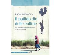 Il pallido dio delle colline. Sui sentieri della Palestina che scompare - ...