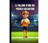 Il pallone d'oro del piccolo calciatore - Libri sul calcio per bambini: Storia di un giovane ragazzo che voleva diventare il migliore