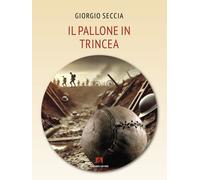 Il pallone in trincea - Seccia Giorgio
