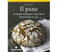Il pane. 70 ricette classiche e innovative di pani fatti in casa. Ediz. illustrata