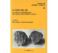 Il pane del re. Accumulo e distribuzione dei cereali nell'Oriente antico