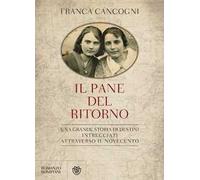 Il pane del ritorno. Una grande storia di destini intrecciati attraverso il Novecento
