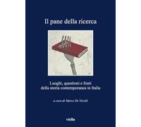 Il pane della ricerca. Luoghi, questioni e fonti della storia contemporanea in Italia.