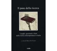 Il pane della ricerca. Luoghi, questioni e fonti della storia contemporanea in Italia