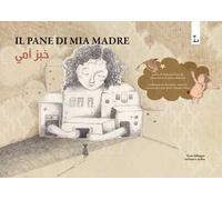 Il pane di mia madre. Ediz. italiana e araba