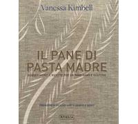 Il pane di pasta madre. Suggerimenti e ricette per un pane sano e gustoso