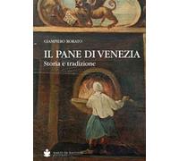 Il pane di Venezia. Storia e tradizione - [De Bastiani Editore]