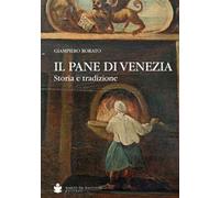 Il pane di Venezia. Storia e tradizione - [De Bastiani Editore]