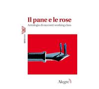 Il pane e le rose. Antologia di racconti working class