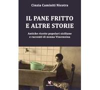 Il pane fritto e altre storie. Antiche ricette popolari siciliane e racconti di nonna Vincenzina