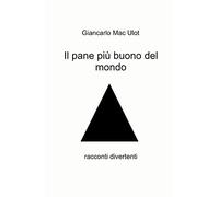 Il pane più buono del mondo. Racconti divertenti