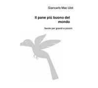 Il pane più buono del mondo. Favole per grandi e piccini