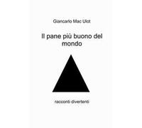Il pane più buono del mondo. Racconti divertenti